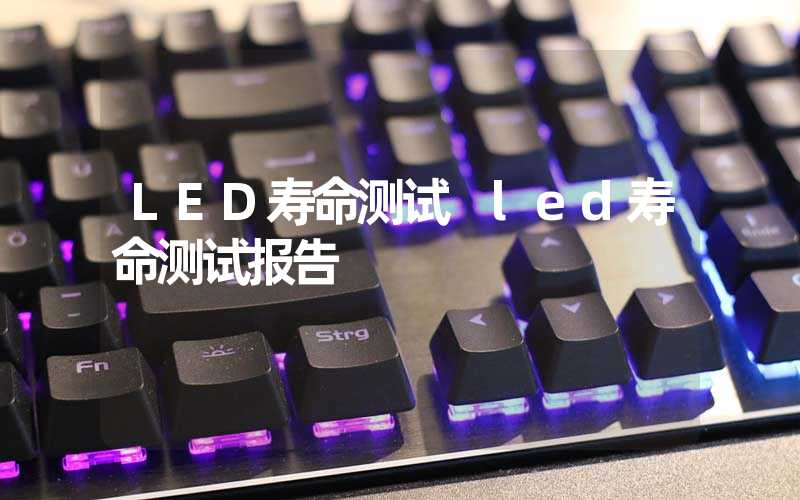 LED寿命测试 led寿命测试报告